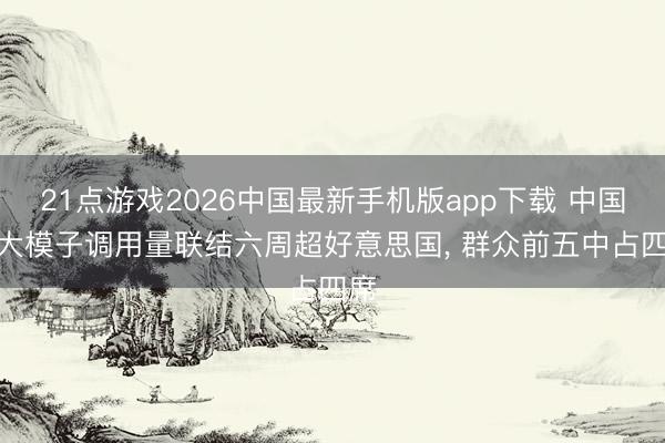 21点游戏2026中国最新手机版app下载 中国AI大模子调用量联结六周超好意思国, 群众前五中占四席